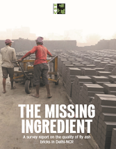 The Missing Ingredient- A Survey Report on the Quality of Fly Ash Bricks in Delhi-NCR